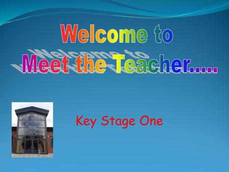 Welcome to Meet the Teacher..... Key Stage One.