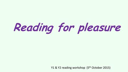 Reading for pleasure Y1 & Y2 reading workshop (5th October 2015)