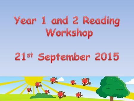 Year 1 and 2 Reading Workshop 21st September 2015.