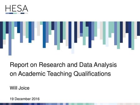 Report on Research and Data Analysis on Academic Teaching Qualifications Will Joice 19 December 2016.