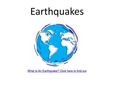 Earthquakes What Is An Earthquake? Click here to find out