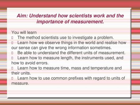 Aim: Understand how scientists work and the importance of measurement.