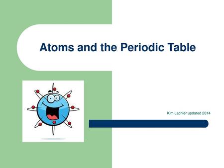 Atoms and the Periodic Table