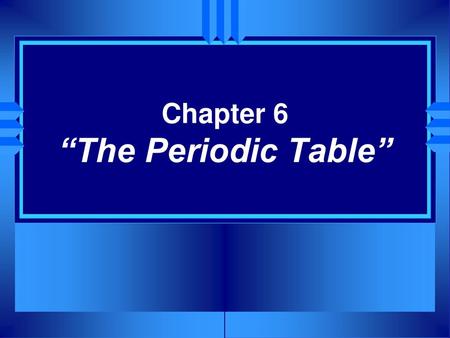 Chapter 6 “The Periodic Table”