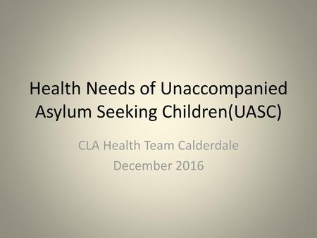 Health Needs of Unaccompanied Asylum Seeking Children(UASC)