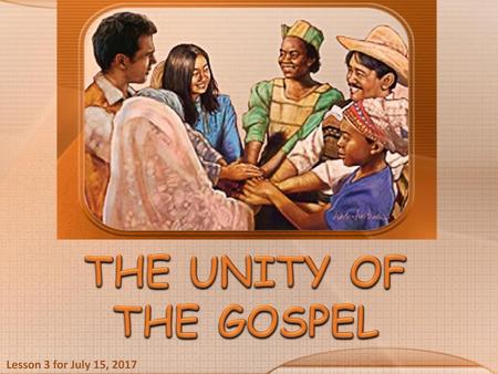 THE UNITY OF THE GOSPEL Lesson 3 for July 15, 2017.