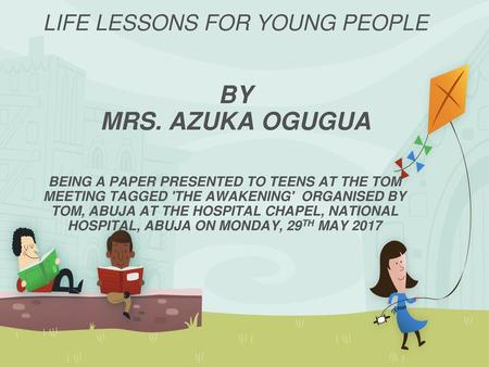 LIFE LESSONS FOR YOUNG PEOPLE BY MRS. AZUKA OGUGUA