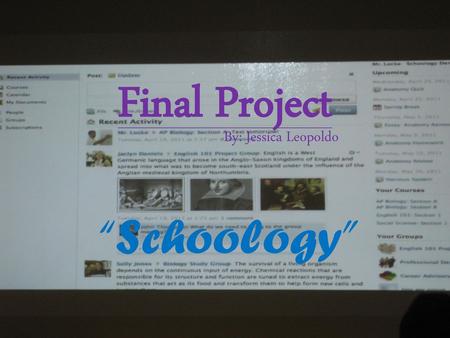 Final Project By: Jessica Leopoldo “Schoology”.