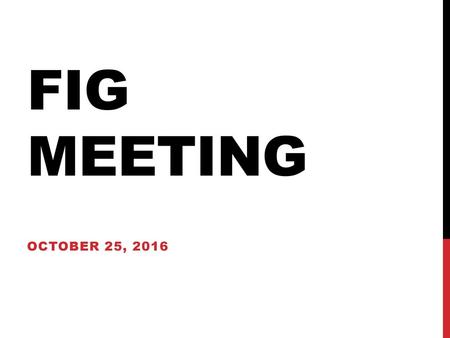 Fig Meeting October 25, 2016.