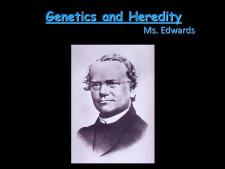 Genetics and Heredity Ms. Edwards.