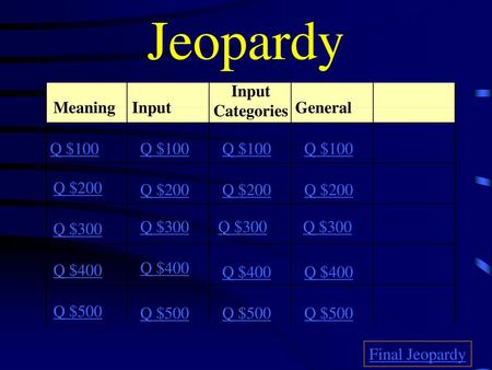 Jeopardy Input Categories Meaning Input General Q $100 Q $100 Q $100