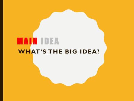 Main Idea What’s the Big Idea?.