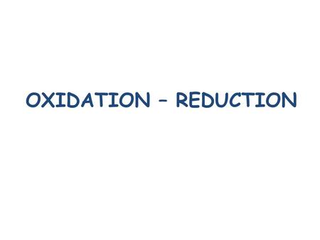 OXIDATION – REDUCTION.