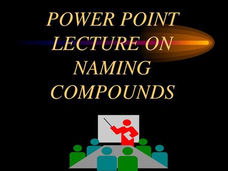 POWER POINT LECTURE ON NAMING COMPOUNDS