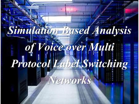 ABSTRACT Problem Statement: The main aim of this thesis work is to investigate the performance of real-time voice traffic in IP networks and MPLS networks.