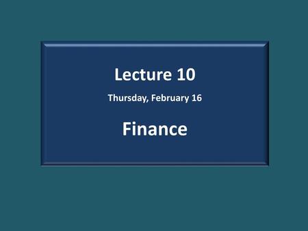 Lecture 10 Thursday, February 16 Finance.