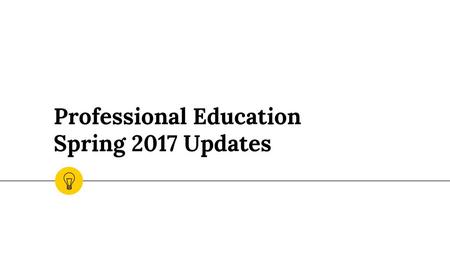 Professional Education Spring 2017 Updates