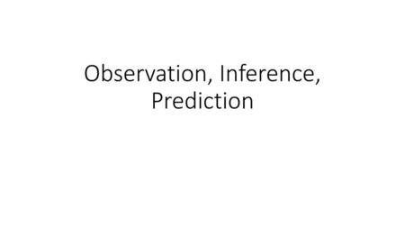 Observation, Inference, Prediction