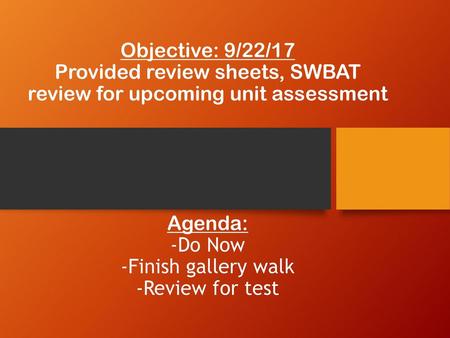 Objective: 9/22/17 Provided review sheets, SWBAT review for upcoming unit assessment Agenda: -Do Now -Finish gallery walk -Review for test.