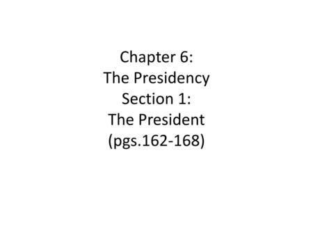 Chapter 6: The Presidency Section 1: The President (pgs )