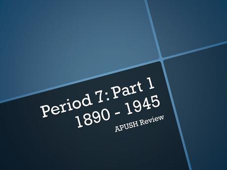 Period 7: Part 1 1890 - 1945 APUSH Review.