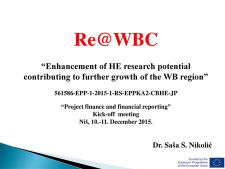 Re@WBC “Enhancement of HE research potential contributing to further growth of the WB region” 561586-EPP-1-2015-1-RS-EPPKA2-CBHE-JP “Project finance and.