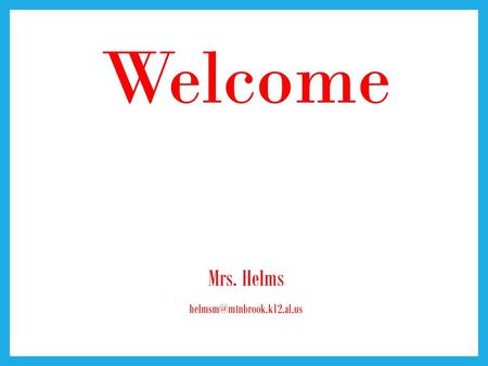 Welcome Mrs. Helms helmsm@mtnbrook.k12.al.us.