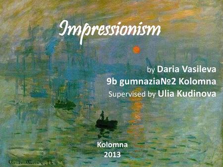 Impressionism 9b gumnazia№2 Kolomna by Daria Vasileva