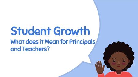 Student Growth What does it Mean for Principals and Teachers?