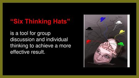 “Six Thinking Hats” is a tool for group discussion and individual thinking to achieve a more effective result.