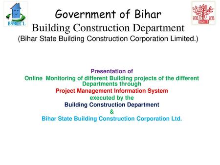 Government of Bihar Building Construction Department (Bihar State Building Construction Corporation Limited.) Presentation of Online Monitoring of different.