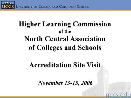 Higher Learning Commission of the North Central Association of Colleges and Schools Accreditation Site Visit November 13-15, 2006.