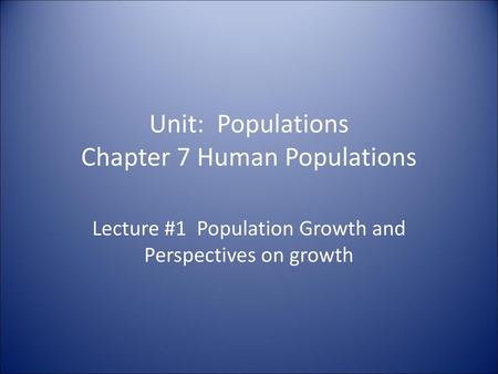 Unit: Populations Chapter 7 Human Populations