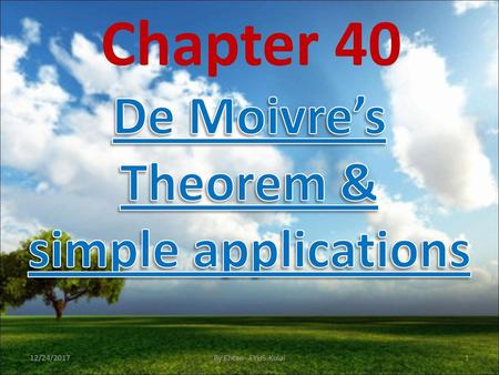 Chapter 40 De Moivre’s Theorem & simple applications 12/24/2017