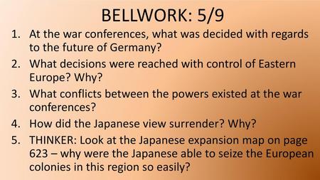 BELLWORK: 5/9 At the war conferences, what was decided with regards to the future of Germany? What decisions were reached with control of Eastern Europe?