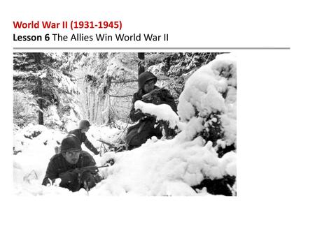 World War II (1931-1945) Lesson 6 The Allies Win World War II.