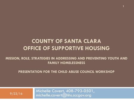 Michelle Covert, 408-793-0501, michelle.covert@hhs.sccgov.org County of Santa Clara Office of supportive housing Mission, role, Strategies in addressing.