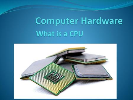 Computer Hardware What is a CPU.