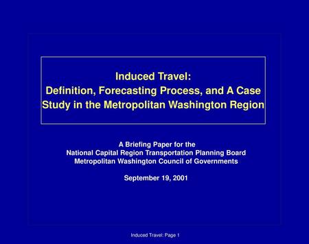 Induced Travel: Definition, Forecasting Process, and A Case Study in the Metropolitan Washington Region A Briefing Paper for the National Capital Region.