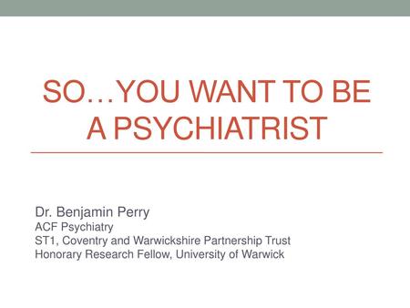 SO…YOU WANT TO BE A PSYCHIATRIST