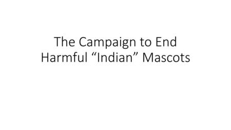 The Campaign to End Harmful “Indian” Mascots