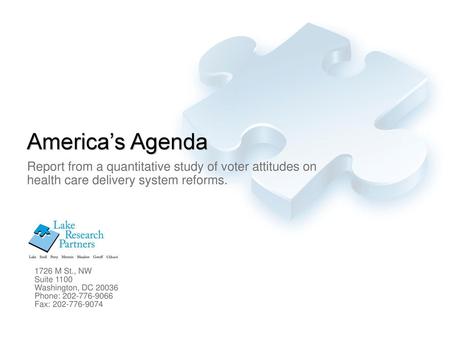 America’s Agenda Report from a quantitative study of voter attitudes on health care delivery system reforms. 1726 M St., NW Suite 1100 Washington, DC 20036.