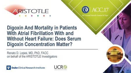 Digoxin And Mortality in Patients With Atrial Fibrillation With and Without Heart Failure: Does Serum Digoxin Concentration Matter? Renato D. Lopes, MD,