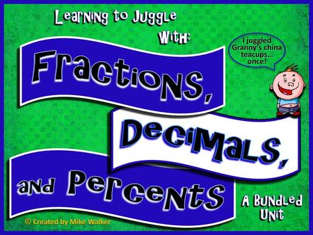 Fractions, Decimals, and Percents Learning to Juggle with: