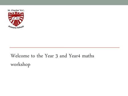 Welcome to the Year 3 and Year4 maths workshop