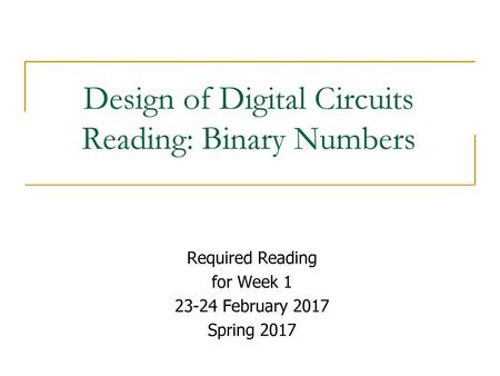 Design of Digital Circuits Reading: Binary Numbers