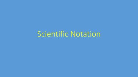 Scientific Notation.