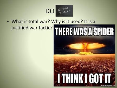 DO NOW What is total war? Why is it used? It is a justified war tactic?