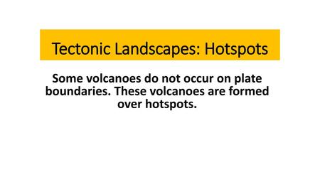 Tectonic Landscapes: Hotspots