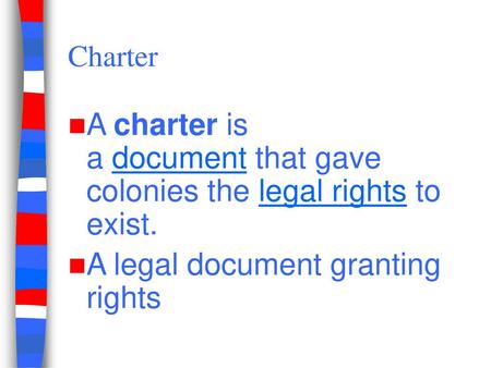 A charter is a document that gave colonies the legal rights to exist.